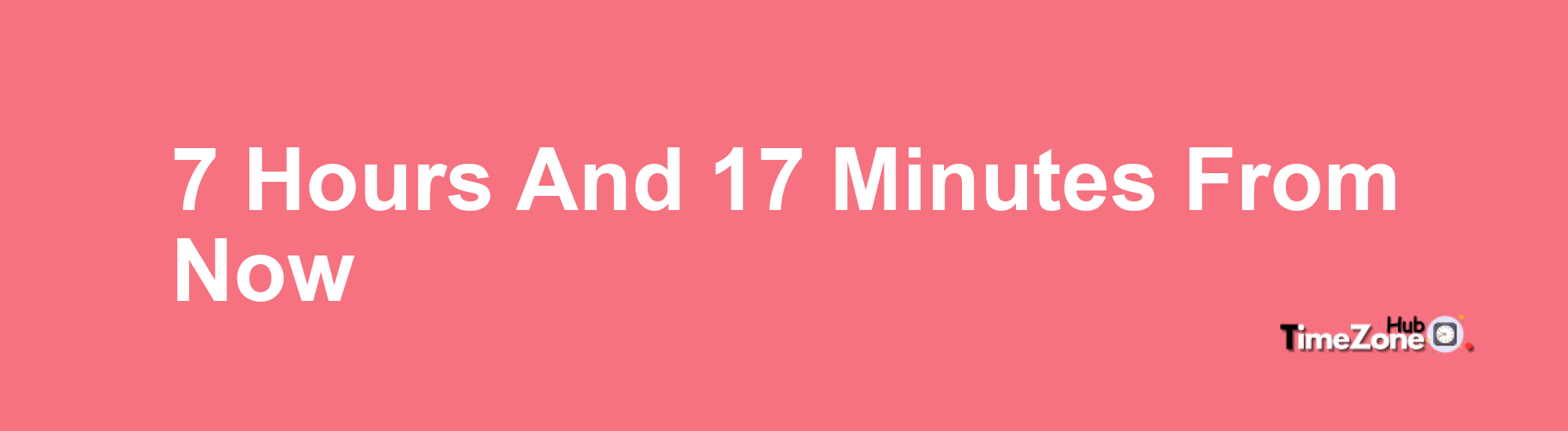7 Hours and 17 Minutes From Now